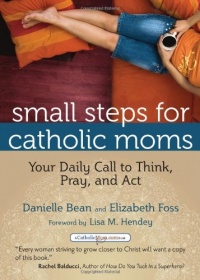 Small Steps for Catholic Moms: Your Daily Call to Think, Pray, and Act (Catholicmom.com Book) (Catholicmom.com Books)