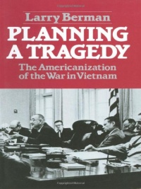 Planning A Tragedy: The Americanization of the War in Vietnam Planning A Tragedy: The Americanization of the War in Vietnam