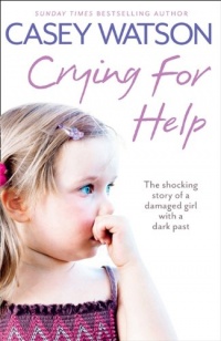 Crying for Help: The Shocking True Story of a Damaged Girl with a Dark Past Crying for Help: The Shocking True Story of a Damaged Girl with a Dark Past