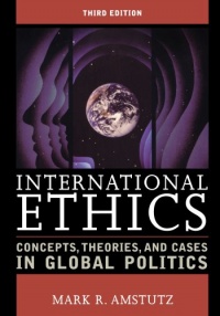International Ethics: Concepts, Theories, and Cases in Global Politics International Ethics: Concepts, Theories, and Cases in Global Politics