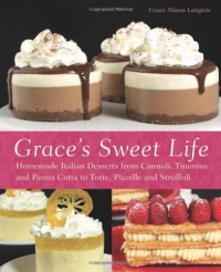 Grace's Sweet Life: Homemade Italian Desserts from Cannoli, Tiramisu, and Panna Cotta to Torte, Pizzelle, and Struffoli Grace's Sweet Life: Homemade Italian Desserts from Cannoli, Tiramisu, and Panna Cotta to Torte, Pizzelle, and Struffoli