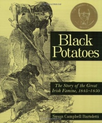 Black Potatoes: The Story of the Great Irish Famine, 1845-1850 Black Potatoes: The Story of the Great Irish Famine, 1845-1850