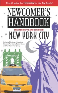 Newcomer's Handbook for Moving to and Living in New York City: Including Manhattan, Brooklyn, Queens, The Bronx, Staten Island, and Northern New Jersey Newcomer's Handbook for Moving to and Living in New York City: Including Manhattan, Brooklyn, Queens, The Bronx, Staten Island, and Northern New Jersey
