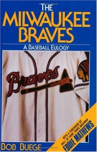 The Milwaukee Braves: A Baseball Eulogy The Milwaukee Braves: A Baseball Eulogy