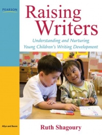 Raising Writers: Understanding and Nurturing Young Children's Writing Development Raising Writers: Understanding and Nurturing Young Children's Writing Development