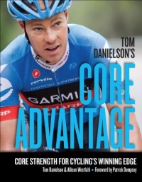 Tom Danielson's Core Advantage: Core Strength for Cycling's Winning Edge Tom Danielson's Core Advantage: Core Strength for Cycling's Winning Edge