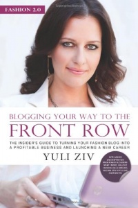 Fashion 2.0: Blogging Your Way to The Front Row- The Insider's Guide to Turning Your Fashion Blog into a Profitable Business and Launching a New Career, Vol. 1 Fashion 2.0: Blogging Your Way to The Front Row- The Insider's Guide to Turning Your Fashion Blog into a Profitable Business and Launching a New Career, Vol. 1