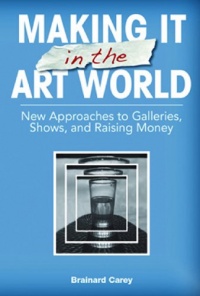 Making It in the Art World: New Approaches to Galleries, Shows, and Raising Money Making It in the Art World: New Approaches to Galleries, Shows, and Raising Money