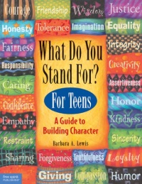 What Do You Stand For? For Teens: A Guide to Building Character What Do You Stand For? For Teens: A Guide to Building Character