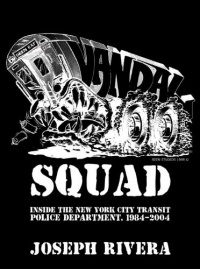 Vandal Squad: Inside the New York City Transit Police Department, 1984-2004 Vandal Squad: Inside the New York City Transit Police Department, 1984-2004