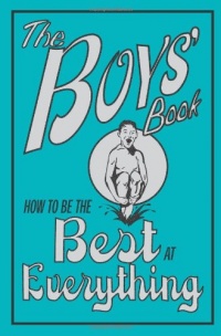 The Boys' Book: How to Be the Best at Everything The Boys' Book: How to Be the Best at Everything