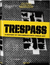 Trespass: A History Of Uncommissioned Urban Art Trespass: A History Of Uncommissioned Urban Art
