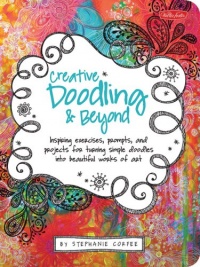 Creative Doodling & Beyond: Inspiring exercises, prompts, and projects for turning simple doodles into beautiful works of art Creative Doodling & Beyond: Inspiring exercises, prompts, and projects for turning simple doodles into beautiful works of art