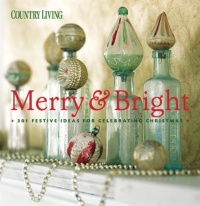 Country Living Merry & Bright: 301 Festive Ideas for Celebrating Christmas Country Living Merry & Bright: 301 Festive Ideas for Celebrating Christmas