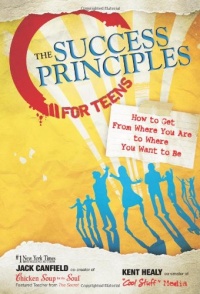 The Success Principles for Teens: How to Get From Where You Are to Where You Want to Be The Success Principles for Teens: How to Get From Where You Are to Where You Want to Be