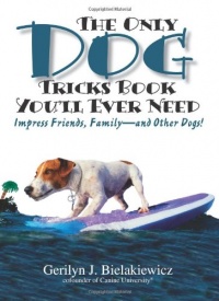The Only Dog Tricks Book You'll Ever Need: Impress Friends, Family--and Other Dogs! The Only Dog Tricks Book You'll Ever Need: Impress Friends, Family--and Other Dogs!