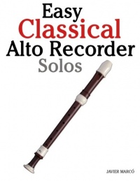 Easy Classical Alto Recorder Solos: Featuring music of Bach, Mozart, Beethoven, Wagner and others. Easy Classical Alto Recorder Solos: Featuring music of Bach, Mozart, Beethoven, Wagner and others.