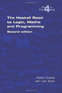 The Haskell Road to Logic, Maths and Programming. Second Edition (Texts in Computing) The Haskell Road to Logic, Maths and Programming. Second Edition (Texts in Computing)