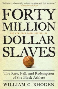 Forty Million Dollar Slaves: The Rise, Fall, and Redemption of the Black Athlete Forty Million Dollar Slaves: The Rise, Fall, and Redemption of the Black Athlete