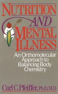 Nutrition and Mental Illness: An Orthomolecular Approach to Balancing Body Chemistry Nutrition and Mental Illness: An Orthomolecular Approach to Balancing Body Chemistry
