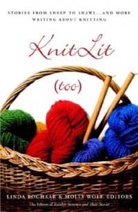 KnitLit (too): Stories from Sheep to Shawl . . . and More Writing About Knitting KnitLit (too): Stories from Sheep to Shawl . . . and More Writing About Knitting