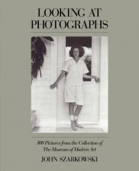 Looking at Photographs: 100 Pictures from the Collection of The Museum of Modern Art Looking at Photographs: 100 Pictures from the Collection of The Museum of Modern Art