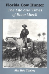 Florida Cow Hunter: The Life and Times of Bone Mizell Florida Cow Hunter: The Life and Times of Bone Mizell
