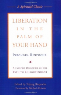 Liberation in the Palm of Your Hand: A Concise Discourse on the Path to Enlightenment Liberation in the Palm of Your Hand: A Concise Discourse on the Path to Enlightenment