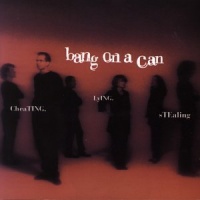 Bang on a Can - Cheating, Lying, Stealing Bang on a Can - Cheating, Lying, Stealing