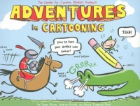 Adventures in Cartooning: How to Turn Your Doodles Into Comics Adventures in Cartooning: How to Turn Your Doodles Into Comics
