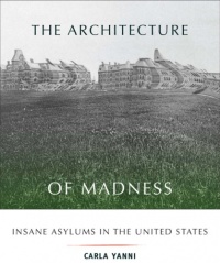 The Architecture of Madness: Insane Asylums in the United States (Architecture, Landscape and Amer Culture) The Architecture of Madness: Insane Asylums in the United States (Architecture, Landscape and Amer Culture)