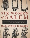 Six Women of Salem: The Untold Story of the Accused and Their Accusers in the Salem Witch Trials