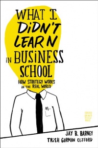 What I Didn't Learn in Business School: How Strategy Works in the Real World What I Didn't Learn in Business School: How Strategy Works in the Real World