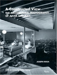 A Constructed View: The Architectural Photography of Julius Shulman A Constructed View: The Architectural Photography of Julius Shulman