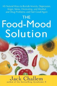 The Food-Mood Solution: All-Natural Ways to Banish Anxiety, Depression, Anger, Stress, Overeating, and Alcohol and Drug Problems--and Feel Good Again