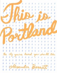 This Is Portland: The City You've Heard You Should Like (Real World) This Is Portland: The City You've Heard You Should Like (Real World)