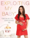 Exploiting My Baby: A Memoir of Pregnancy & Childbirth