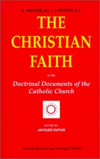 The Christian Faith: In the Doctrinal Documents of the Catholic Church The Christian Faith: In the Doctrinal Documents of the Catholic Church