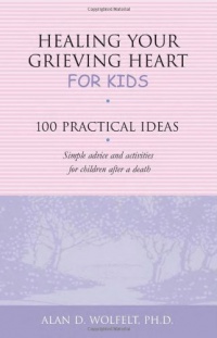 Healing Your Grieving Heart for Kids: 100 Practical Ideas (Healing Your Grieving Heart series) Healing Your Grieving Heart for Kids: 100 Practical Ideas (Healing Your Grieving Heart series)