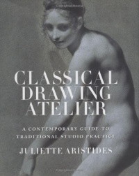 Classical Drawing Atelier: A Contemporary Guide to Traditional Studio Practice