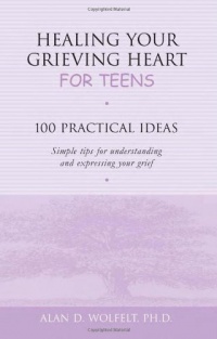 Healing Your Grieving Heart for Teens: 100 Practical Ideas (Healing Your Grieving Heart series) Healing Your Grieving Heart for Teens: 100 Practical Ideas (Healing Your Grieving Heart series)