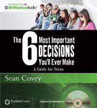The 6 Most Important Decisions You'll Ever Make: A Guide for Teens The 6 Most Important Decisions You'll Ever Make: A Guide for Teens