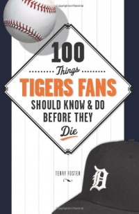 100 Things Tigers Fans Should Know & Do Before They Die (100 Things...Fans Should Know) 100 Things Tigers Fans Should Know & Do Before They Die (100 Things...Fans Should Know)