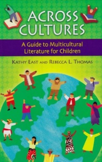 Across Cultures: A Guide to Multicultural Literature for Children (Children's and Young Adult Literature Reference) Across Cultures: A Guide to Multicultural Literature for Children (Children's and Young Adult Literature Reference)
