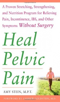 Heal Pelvic Pain: The Proven Stretching, Strengthening, and Nutrition Program for Relieving Pain, Incontinence,& I.B.S, and Other Symptoms Without Surgery Heal Pelvic Pain: The Proven Stretching, Strengthening, and Nutrition Program for Relieving Pain, Incontinence,& I.B.S, and Other Symptoms Without Surgery