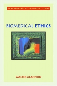 Biomedical Ethics (Fundamentals of Philosophy) Biomedical Ethics (Fundamentals of Philosophy)