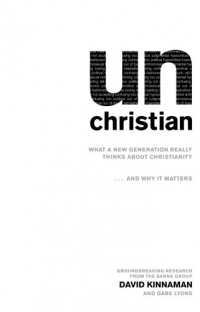 unChristian: What a New Generation Really Thinks about Christianity...and Why It Matters