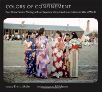 Colors of Confinement: Rare Kodachrome Photographs of Japanese American Incarceration in World War II (Documentary Arts and Culture) Colors of Confinement: Rare Kodachrome Photographs of Japanese American Incarceration in World War II (Documentary Arts and Culture)