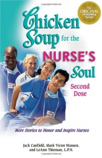 Chicken Soup for the Nurse's Soul: Second Dose: More Stories to Honor and Inspire Nurses (Chicken Soup for the Soul) Chicken Soup for the Nurse's Soul: Second Dose: More Stories to Honor and Inspire Nurses (Chicken Soup for the Soul)