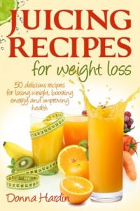 Juicing Recipes for Weight Loss: Lose Weight, Gain Energy And Improve Health with Delicious Juice Recipes Juicing Recipes for Weight Loss: Lose Weight, Gain Energy And Improve Health with Delicious Juice Recipes